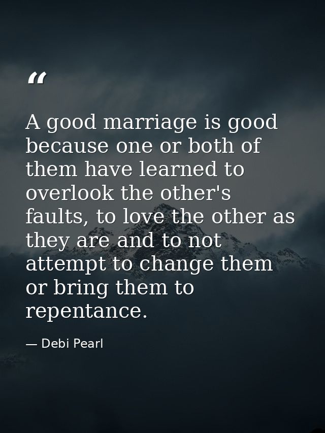 A good marriage is good because one or both of them have learned to overlook the other's faults, to love the other as th — Debi Pearl