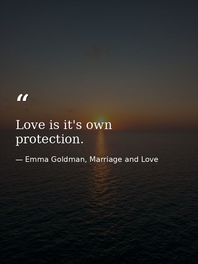 Love is it's own protection. — Emma Goldman, Marriage and Love