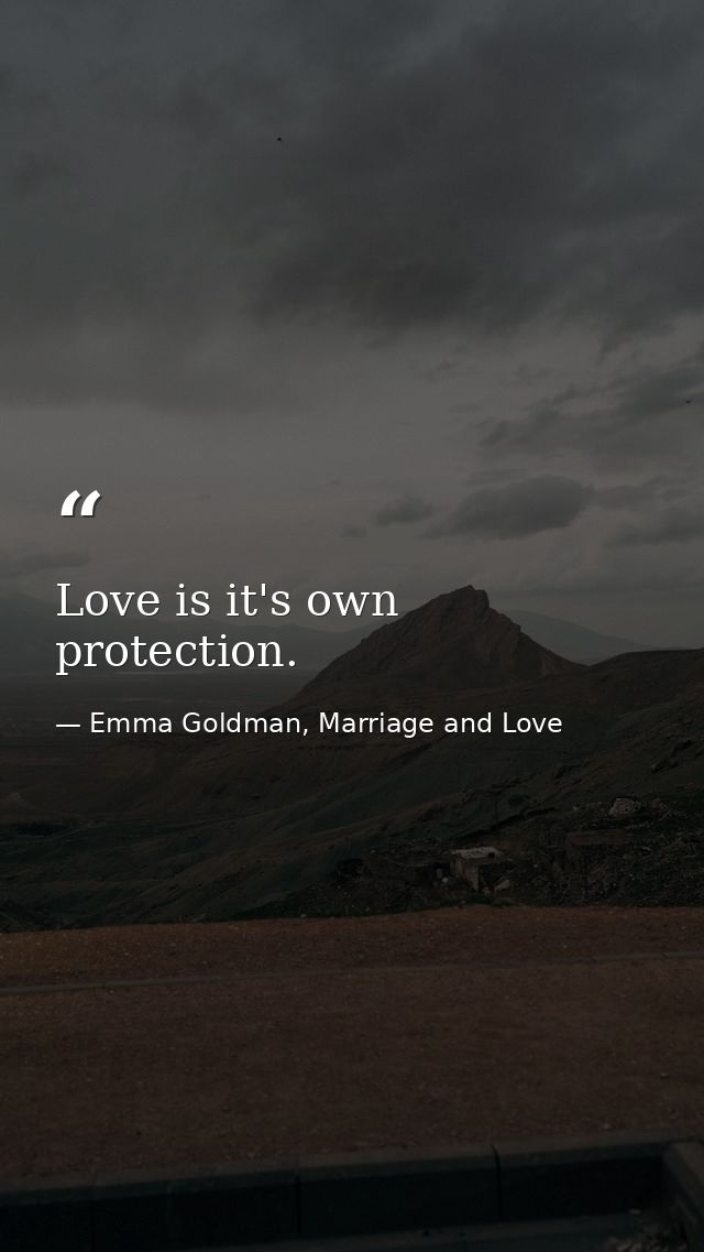 Love is it's own protection. — Emma Goldman, Marriage and Love