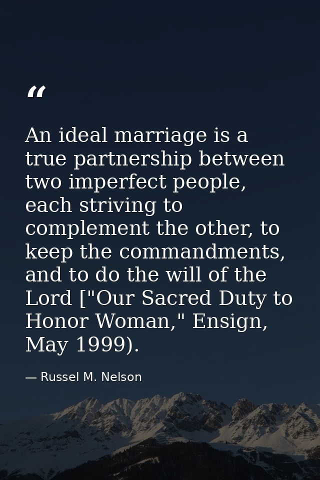 An ideal marriage is a true partnership between two imperfect people, each striving to complement the other, to keep the — Russel M. Nelson