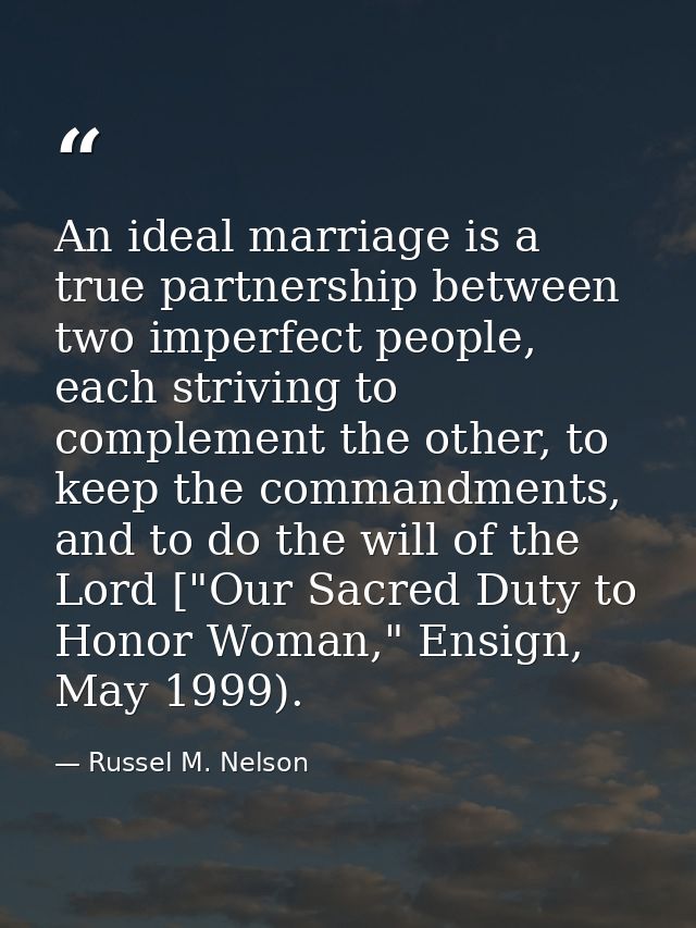 An ideal marriage is a true partnership between two imperfect people, each striving to complement the other, to keep the — Russel M. Nelson