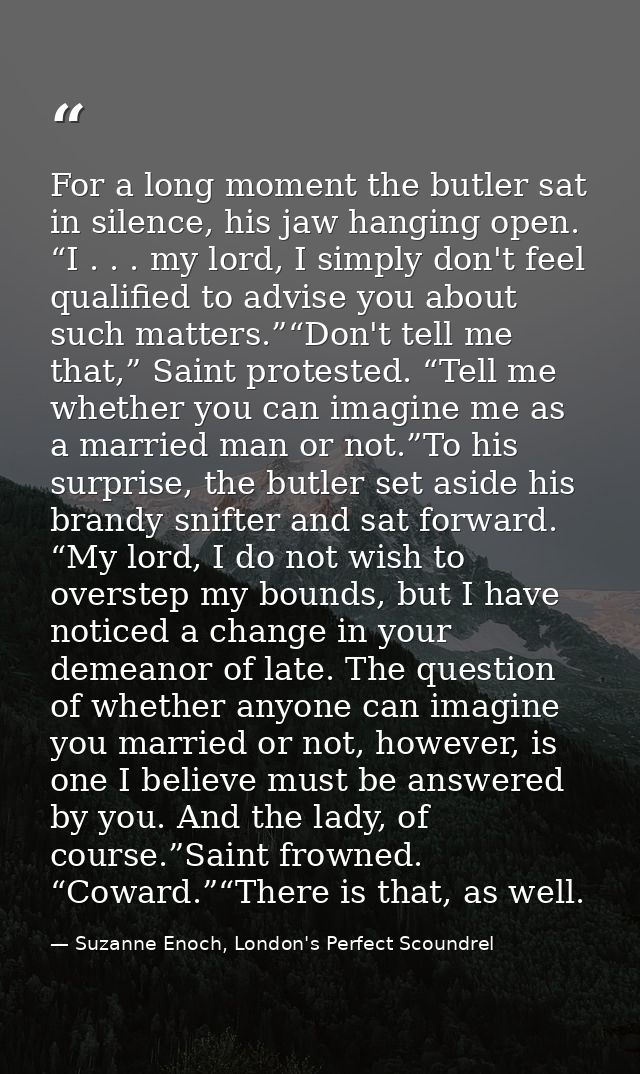 For a long moment the butler sat in silence, his jaw hanging open. “I . . . my lord, I simply don't feel qualified to ad — Suzanne Enoch, London's Perfect Scoundrel