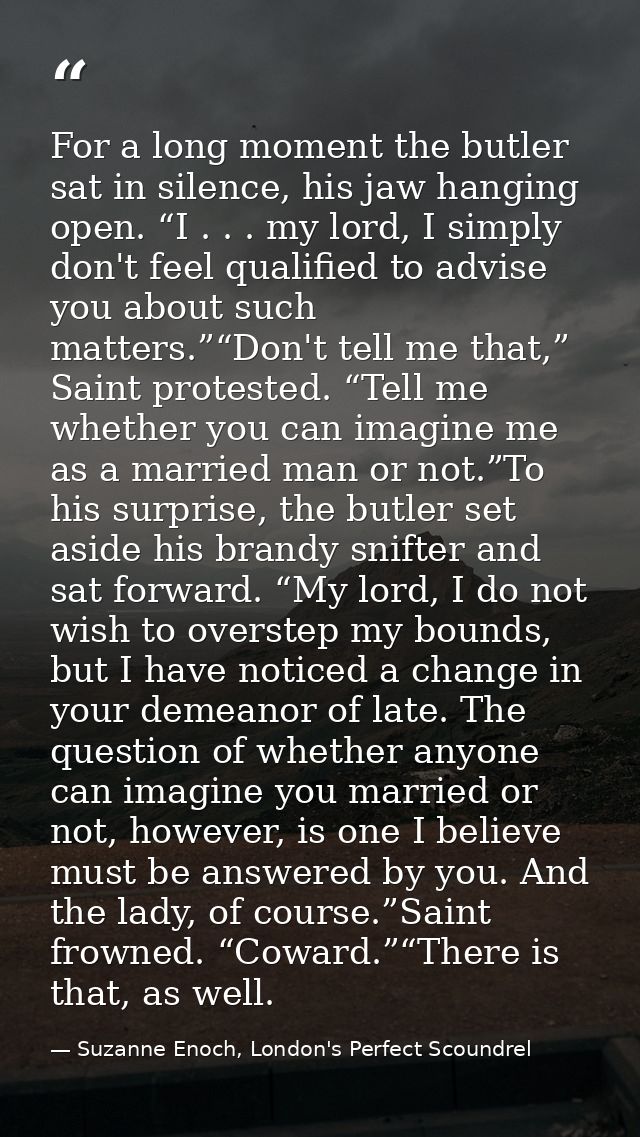 For a long moment the butler sat in silence, his jaw hanging open. “I . . . my lord, I simply don't feel qualified to ad — Suzanne Enoch, London's Perfect Scoundrel