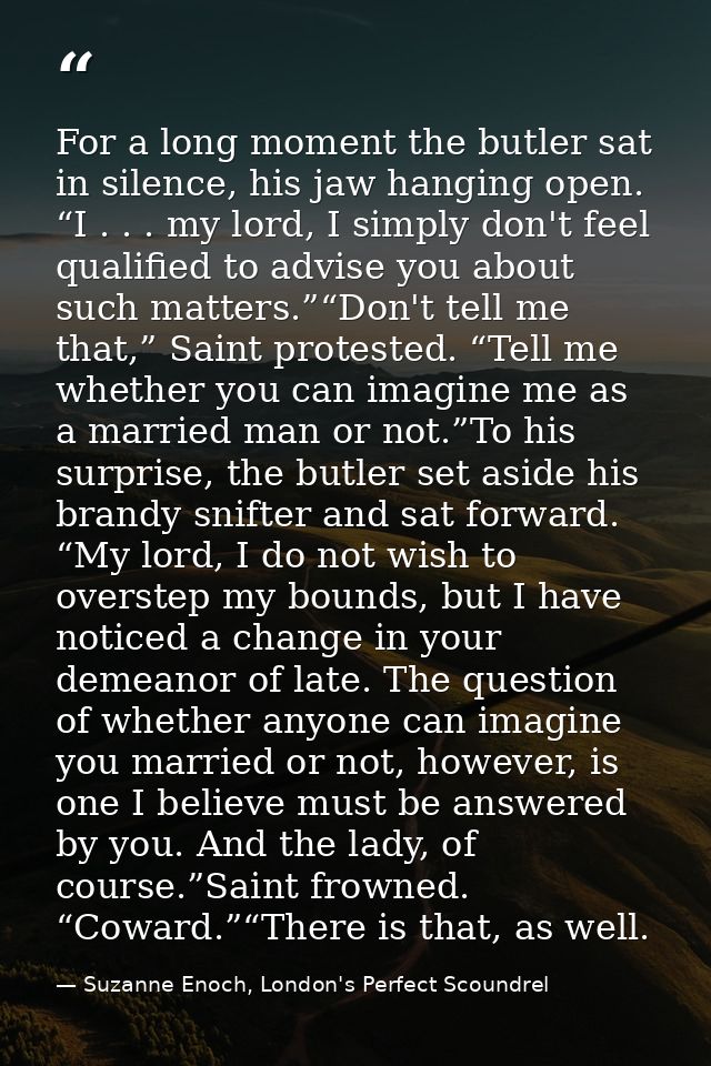 For a long moment the butler sat in silence, his jaw hanging open. “I . . . my lord, I simply don't feel qualified to ad — Suzanne Enoch, London's Perfect Scoundrel