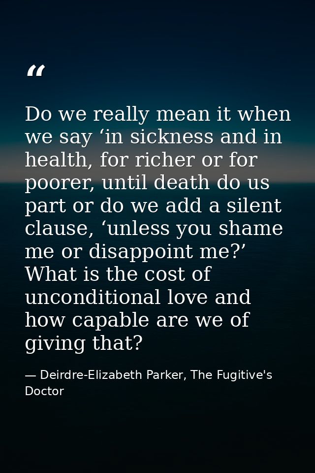 Do we really mean it when we say ‘in sickness and in health, for richer or for poorer, until death do us part or do we a — Deirdre-Elizabeth Parker, The Fugitive's Doctor