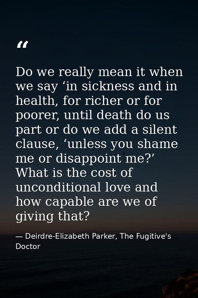 Do we really mean it when we say ‘in sickness and in health, for richer or for poorer, until death do us part or do we a — Deirdre-Elizabeth Parker, The Fugitive's Doctor