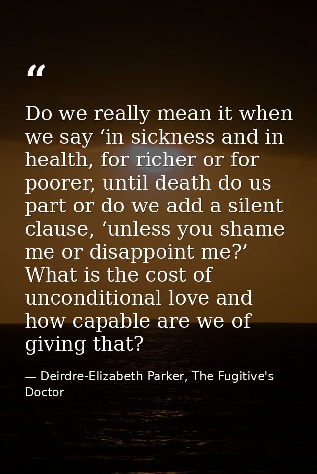 Do we really mean it when we say ‘in sickness and in health, for richer or for poorer, until death do us part or do we a — Deirdre-Elizabeth Parker, The Fugitive's Doctor