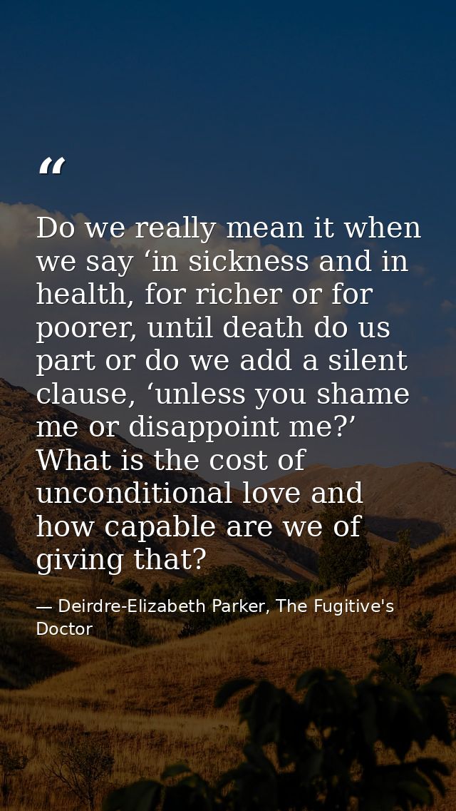 Do we really mean it when we say ‘in sickness and in health, for richer or for poorer, until death do us part or do we a — Deirdre-Elizabeth Parker, The Fugitive's Doctor
