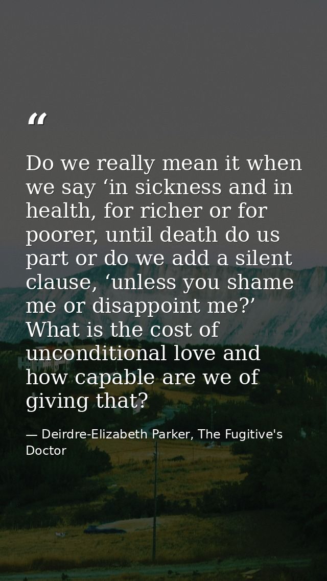 Do we really mean it when we say ‘in sickness and in health, for richer or for poorer, until death do us part or do we a — Deirdre-Elizabeth Parker, The Fugitive's Doctor
