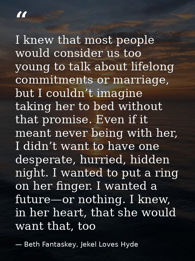 I knew that most people would consider us too young to talk about lifelong commitments or marriage, but I couldn’t imagi — Beth Fantaskey, Jekel Loves Hyde