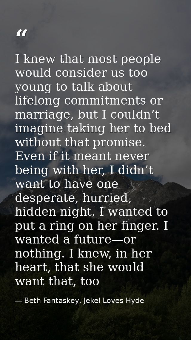 I knew that most people would consider us too young to talk about lifelong commitments or marriage, but I couldn’t imagi — Beth Fantaskey, Jekel Loves Hyde