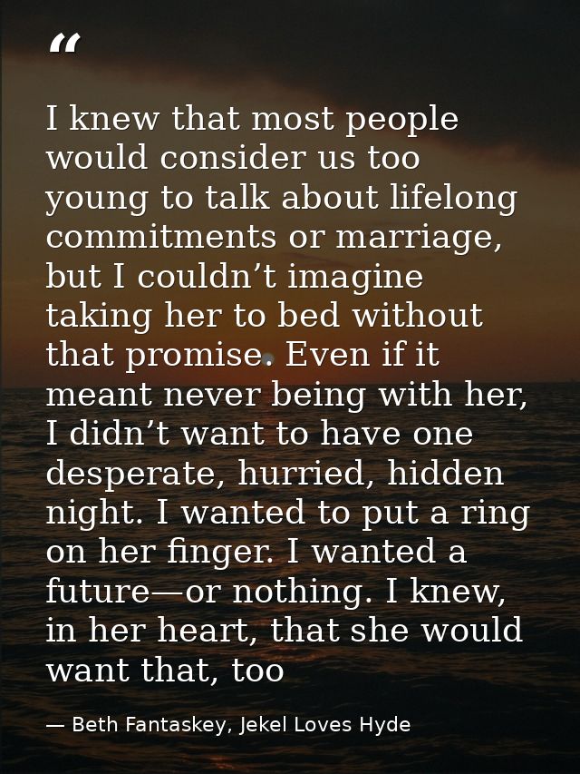 I knew that most people would consider us too young to talk about lifelong commitments or marriage, but I couldn’t imagi — Beth Fantaskey, Jekel Loves Hyde