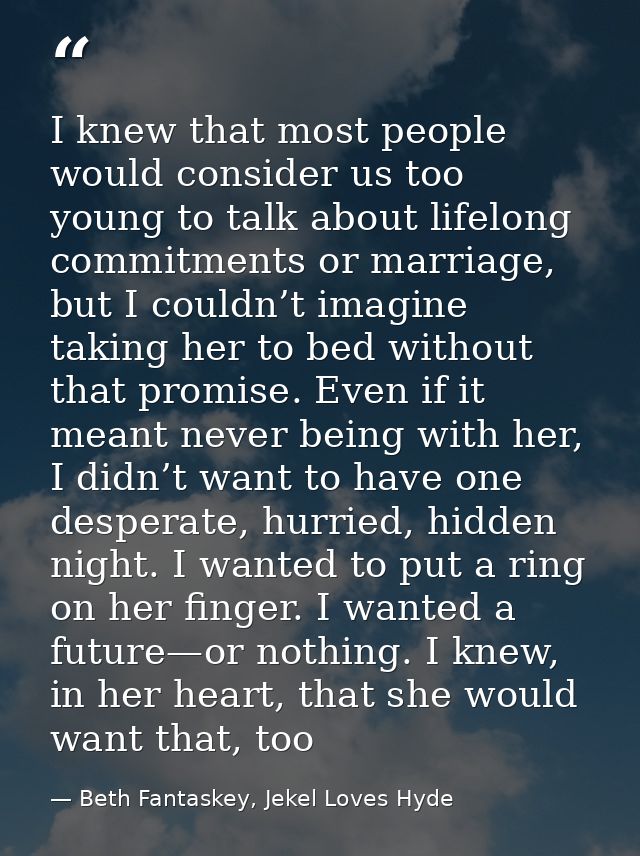 I knew that most people would consider us too young to talk about lifelong commitments or marriage, but I couldn’t imagi — Beth Fantaskey, Jekel Loves Hyde