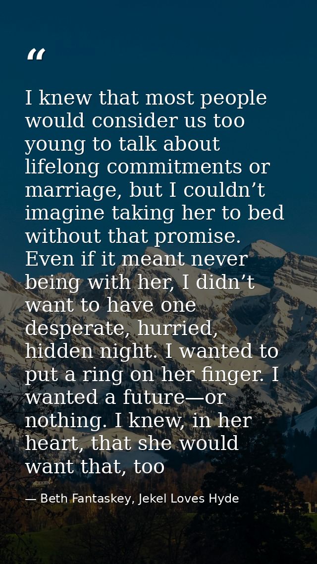 I knew that most people would consider us too young to talk about lifelong commitments or marriage, but I couldn’t imagi — Beth Fantaskey, Jekel Loves Hyde