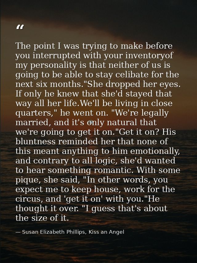 The point I was trying to make before you interrupted with your inventoryof my personality is that neither of us is goin — Susan Elizabeth Phillips, Kiss an Angel