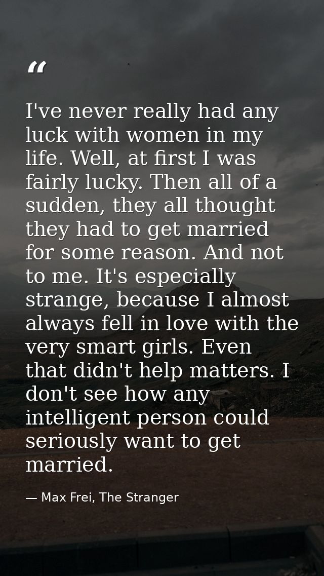 I've never really had any luck with women in my life. Well, at first I was fairly lucky. Then all of a sudden, they all  — Max Frei, The Stranger