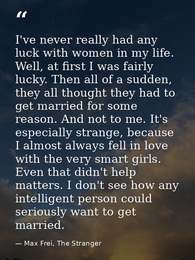 I've never really had any luck with women in my life. Well, at first I was fairly lucky. Then all of a sudden, they all  — Max Frei, The Stranger