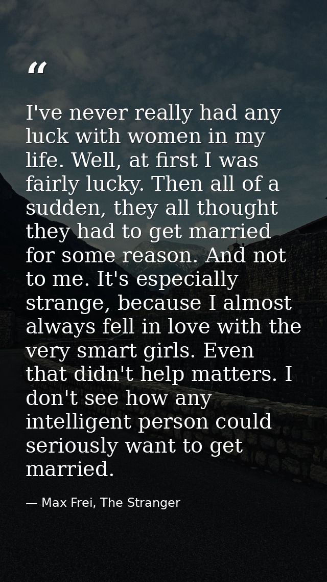 I've never really had any luck with women in my life. Well, at first I was fairly lucky. Then all of a sudden, they all  — Max Frei, The Stranger