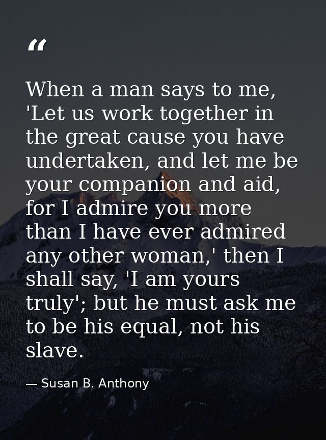 When a man says to me, 'Let us work together in the great cause you have undertaken, and let me be your companion and ai — Susan B. Anthony