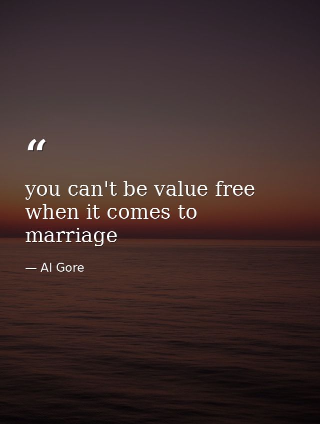 you can't be value free when it comes to marriage — Al Gore
