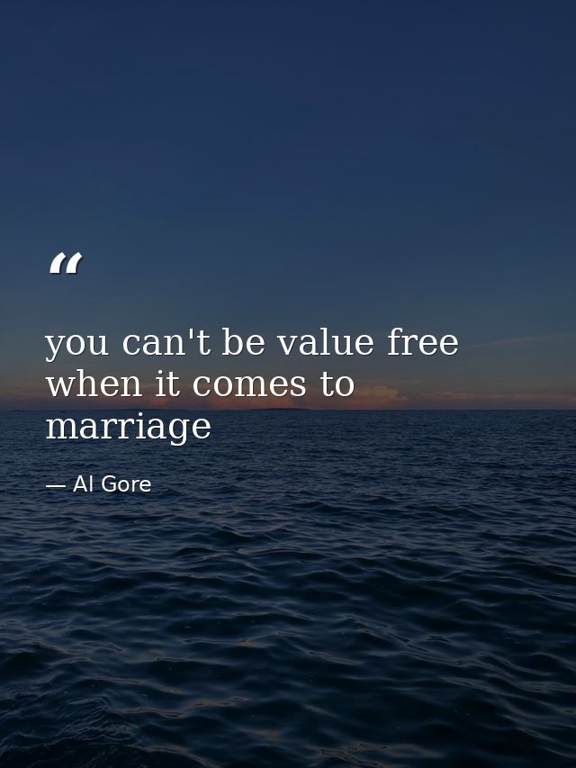 you can't be value free when it comes to marriage — Al Gore