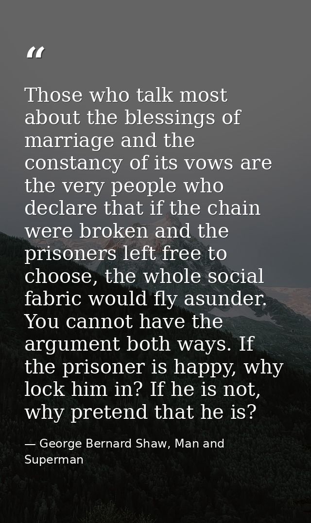 Those who talk most about the blessings of marriage and the constancy of its vows are the very people who declare that i — George Bernard Shaw, Man and Superman