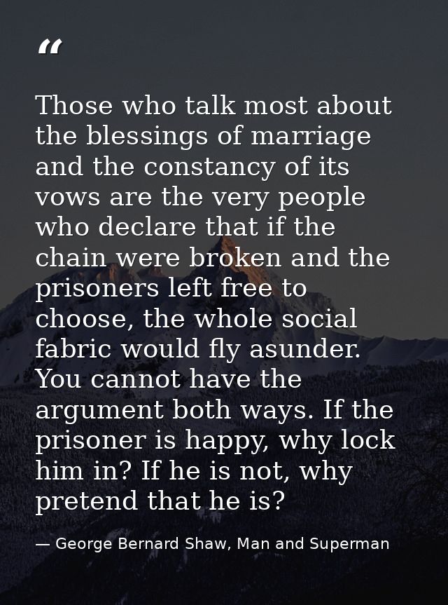 Those who talk most about the blessings of marriage and the constancy of its vows are the very people who declare that i — George Bernard Shaw, Man and Superman
