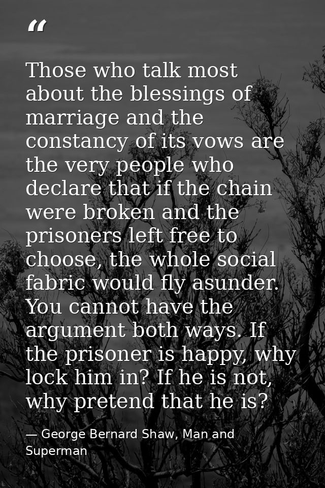 Those who talk most about the blessings of marriage and the constancy of its vows are the very people who declare that i — George Bernard Shaw, Man and Superman