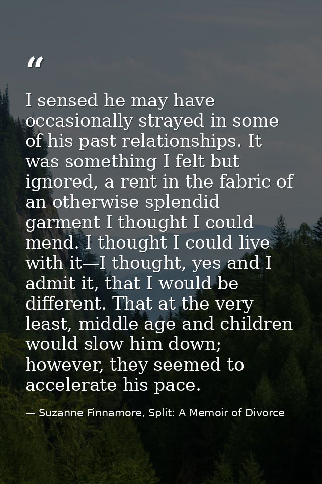 I sensed he may have occasionally strayed in some of his past relationships. It was something I felt but ignored, a rent — Suzanne Finnamore, Split: A Memoir of Divorce