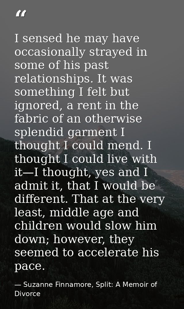 I sensed he may have occasionally strayed in some of his past relationships. It was something I felt but ignored, a rent — Suzanne Finnamore, Split: A Memoir of Divorce