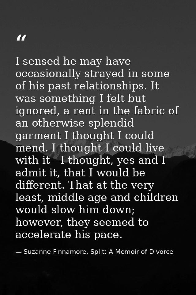 I sensed he may have occasionally strayed in some of his past relationships. It was something I felt but ignored, a rent — Suzanne Finnamore, Split: A Memoir of Divorce