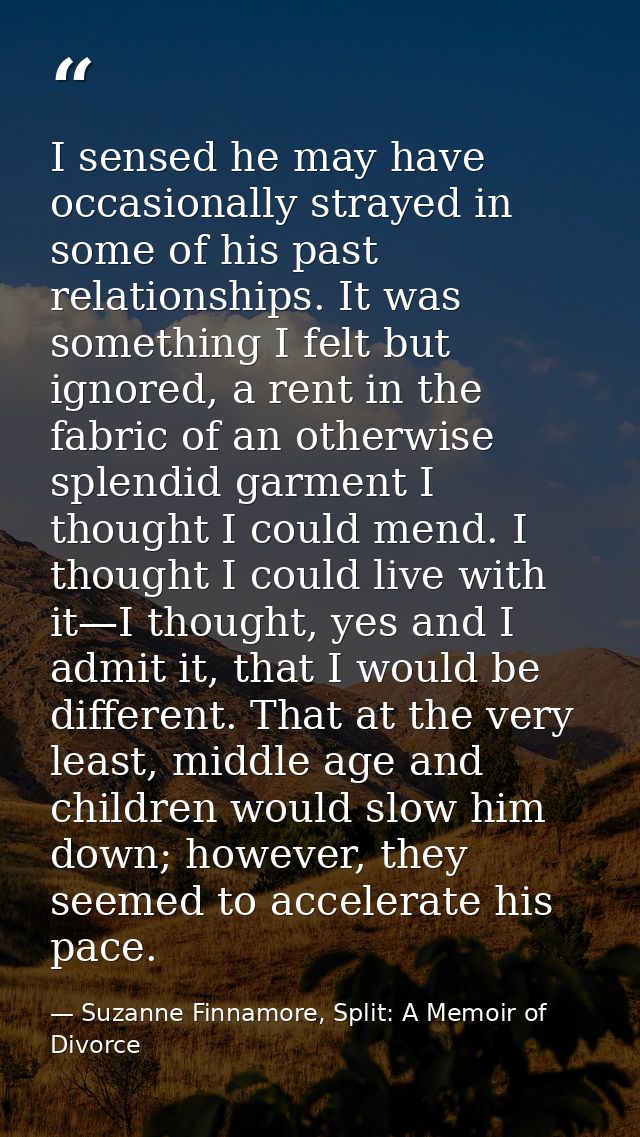 I sensed he may have occasionally strayed in some of his past relationships. It was something I felt but ignored, a rent — Suzanne Finnamore, Split: A Memoir of Divorce