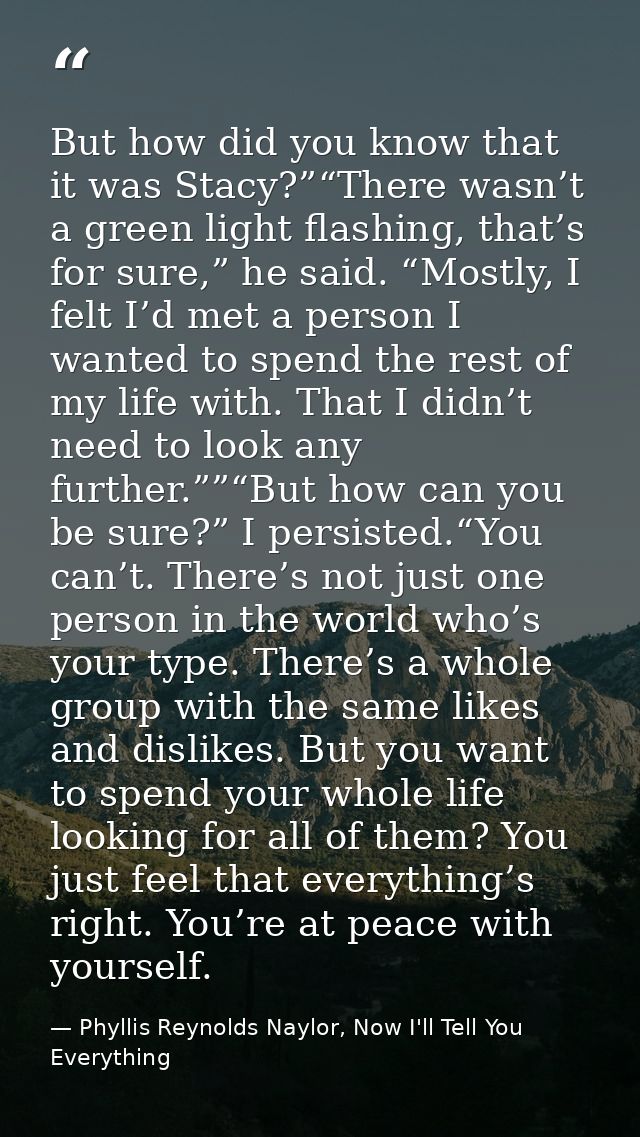 But how did you know that it was Stacy?”“There wasn’t a green light flashing, that’s for sure,” he said. “Mostly, I felt — Phyllis Reynolds Naylor, Now I'll Tell You Everything