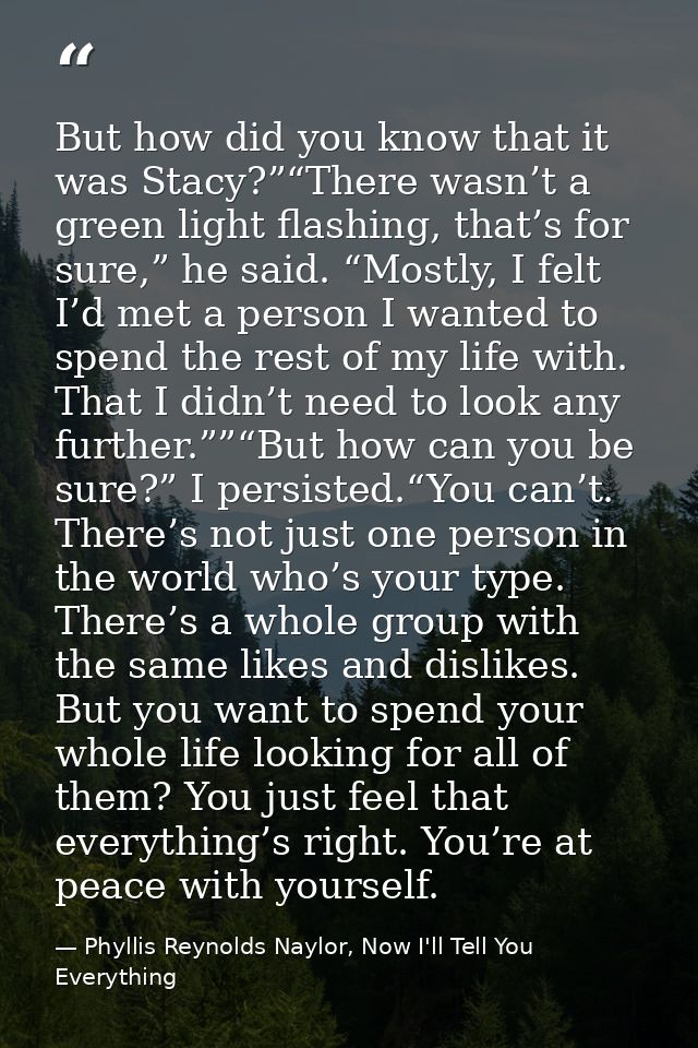 But how did you know that it was Stacy?”“There wasn’t a green light flashing, that’s for sure,” he said. “Mostly, I felt — Phyllis Reynolds Naylor, Now I'll Tell You Everything