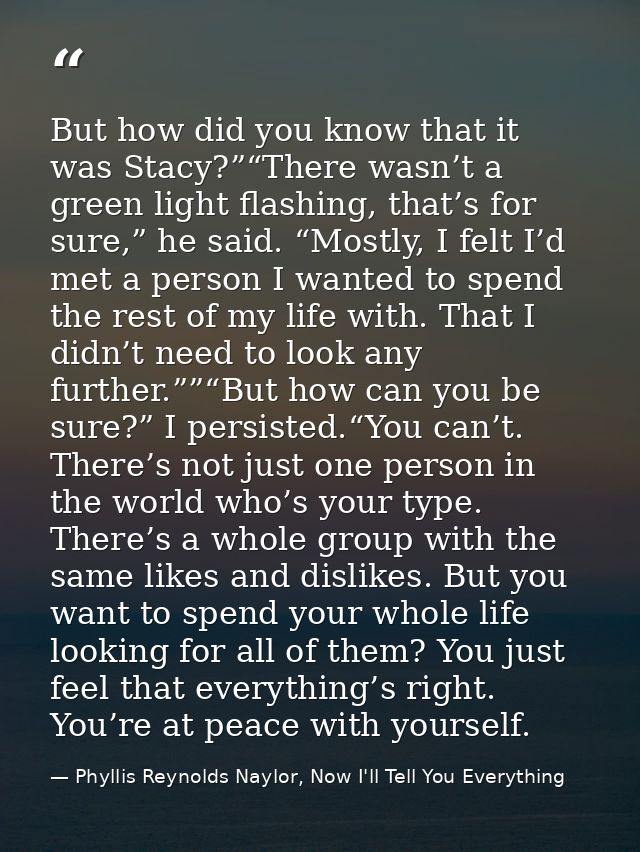 But how did you know that it was Stacy?”“There wasn’t a green light flashing, that’s for sure,” he said. “Mostly, I felt — Phyllis Reynolds Naylor, Now I'll Tell You Everything