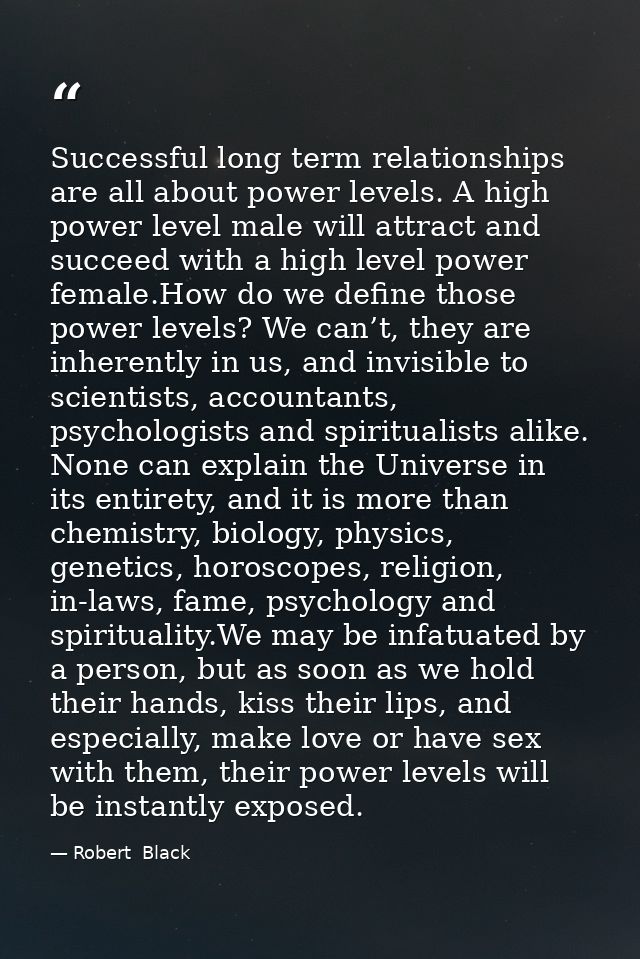 Successful long term relationships are all about power levels. A high power level male will attract and succeed with a h — Robert  Black