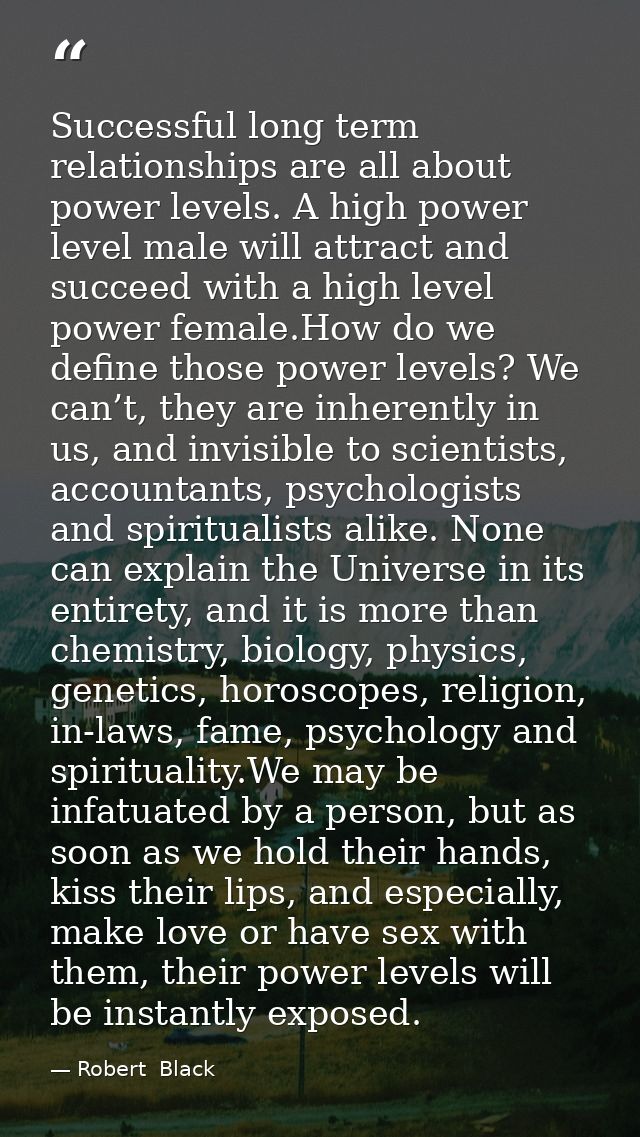 Successful long term relationships are all about power levels. A high power level male will attract and succeed with a h — Robert  Black