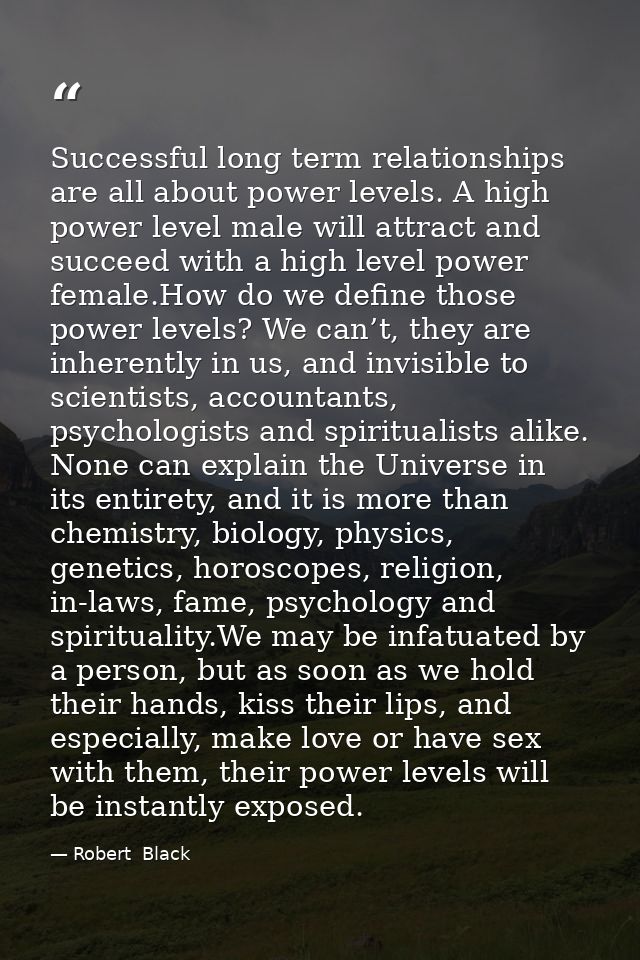 Successful long term relationships are all about power levels. A high power level male will attract and succeed with a h — Robert  Black