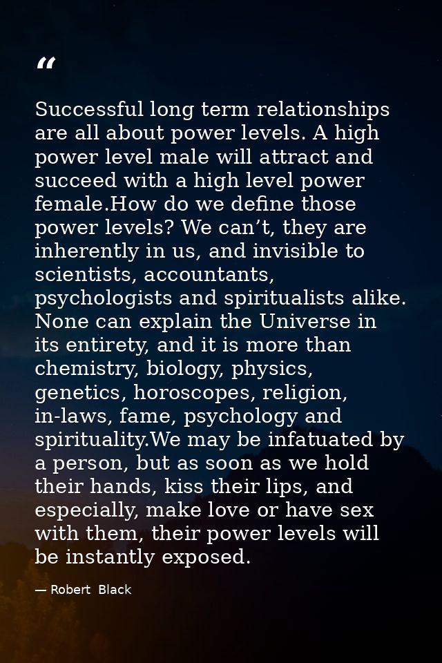 Successful long term relationships are all about power levels. A high power level male will attract and succeed with a h — Robert  Black