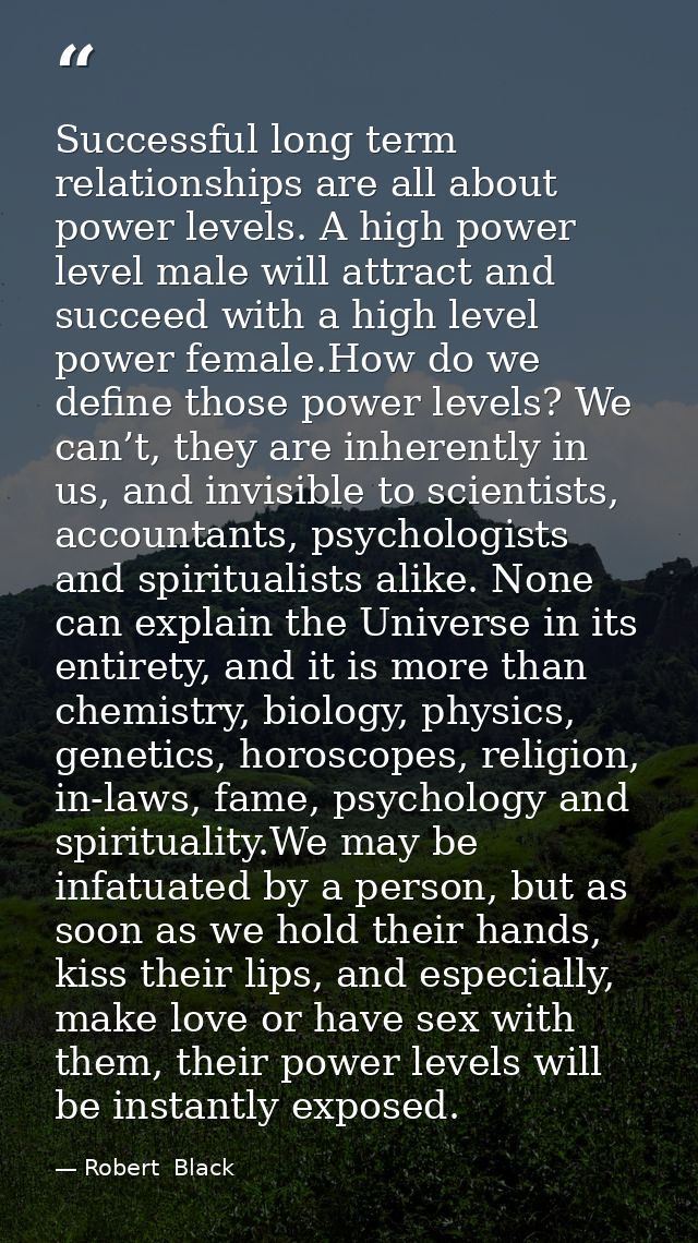 Successful long term relationships are all about power levels. A high power level male will attract and succeed with a h — Robert  Black