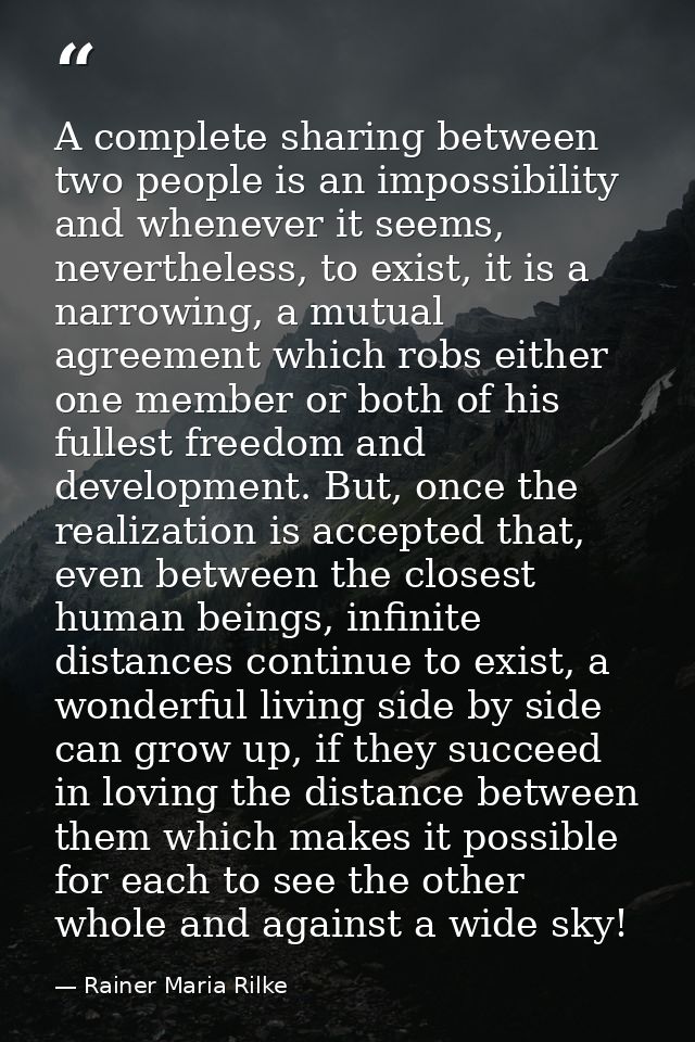 A complete sharing between two people is an impossibility and whenever it seems, nevertheless, to exist, it is a narrowi — Rainer Maria Rilke