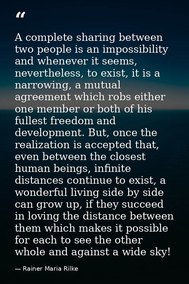 A complete sharing between two people is an impossibility and whenever it seems, nevertheless, to exist, it is a narrowi — Rainer Maria Rilke