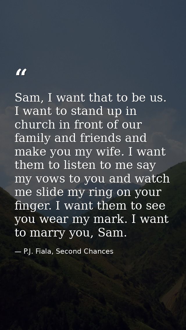 Sam, I want that to be us. I want to stand up in church in front of our family and friends and make you my wife. I want  — P.J. Fiala, Second Chances