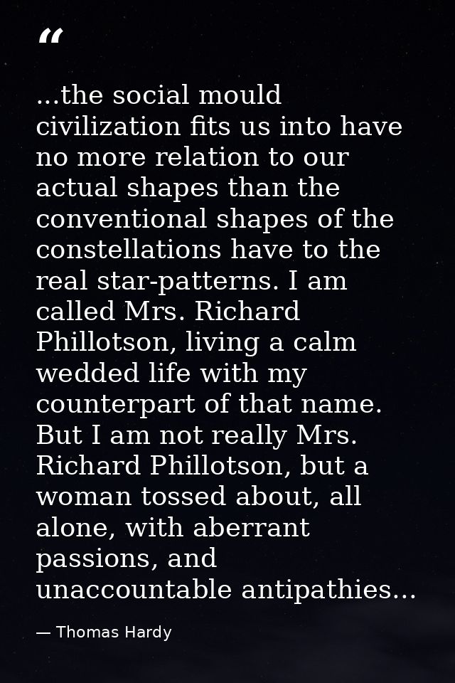 ...the social mould civilization fits us into have no more relation to our actual shapes than the conventional shapes of — Thomas Hardy