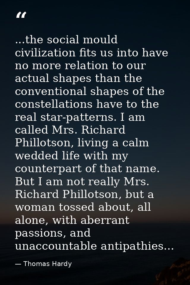 ...the social mould civilization fits us into have no more relation to our actual shapes than the conventional shapes of — Thomas Hardy