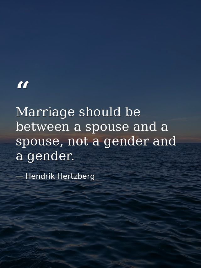 Marriage should be between a spouse and a spouse, not a gender and a gender. — Hendrik Hertzberg