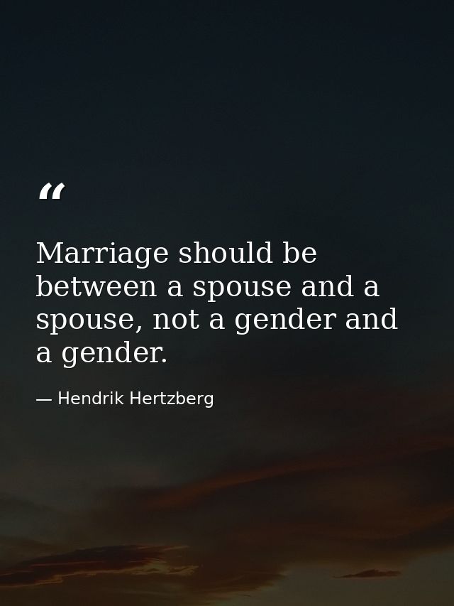 Marriage should be between a spouse and a spouse, not a gender and a gender. — Hendrik Hertzberg