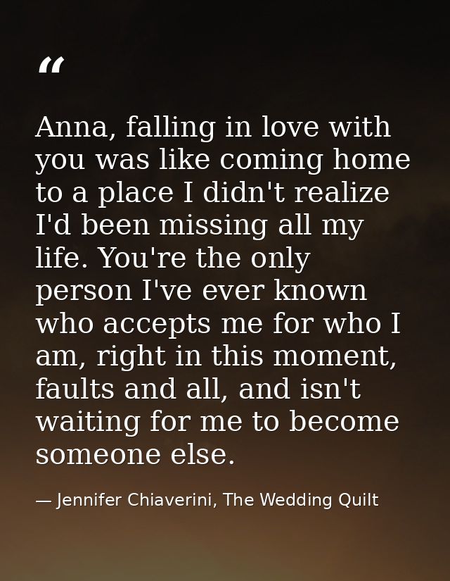 Anna, falling in love with you was like coming home to a place I didn't realize I'd been missing all my life. You're the — Jennifer Chiaverini, The Wedding Quilt