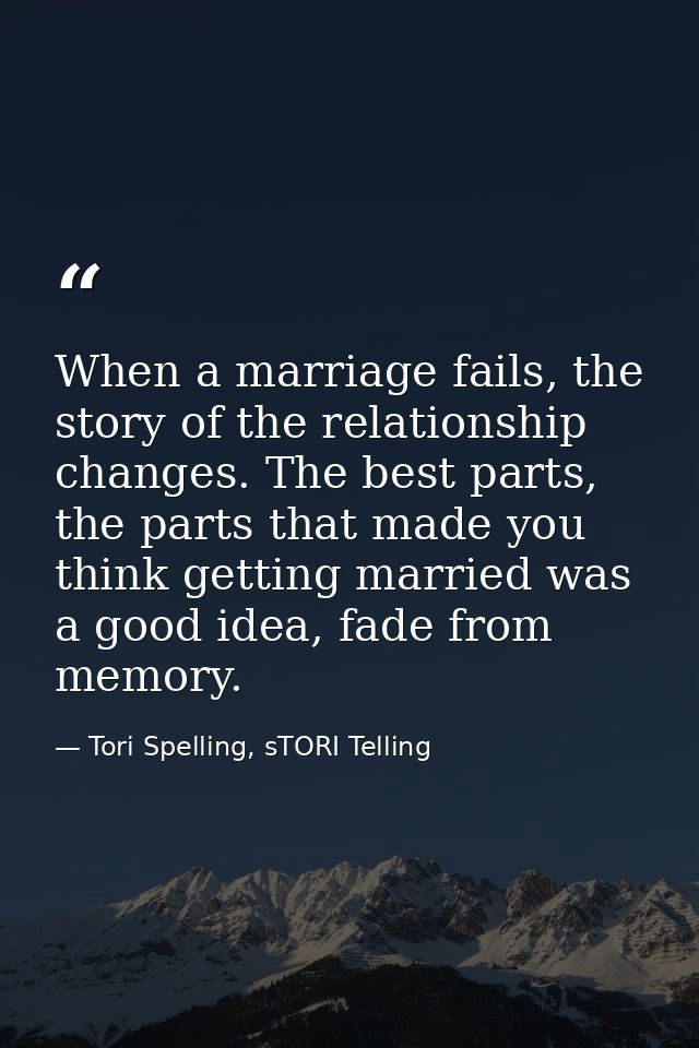When a marriage fails, the story of the relationship changes. The best parts, the parts that made you think getting marr — Tori Spelling, sTORI Telling