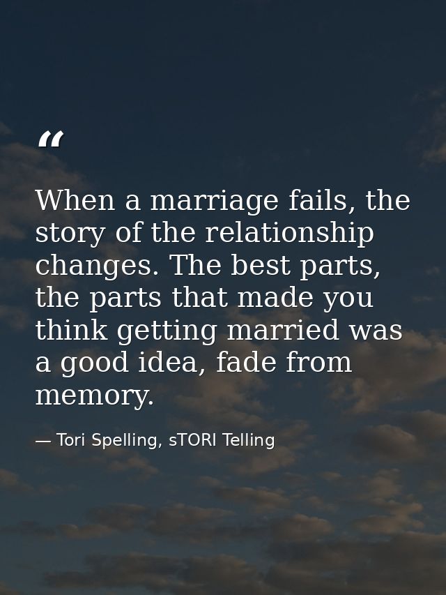 When a marriage fails, the story of the relationship changes. The best parts, the parts that made you think getting marr — Tori Spelling, sTORI Telling